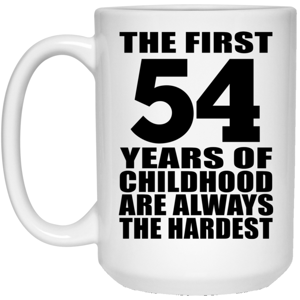 54th Birthday First 54 Years of Childhood Are The Hardest - 15oz Coffee Mug