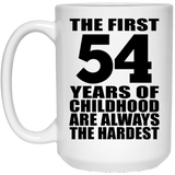 54th Birthday First 54 Years of Childhood Are The Hardest - 15oz Coffee Mug