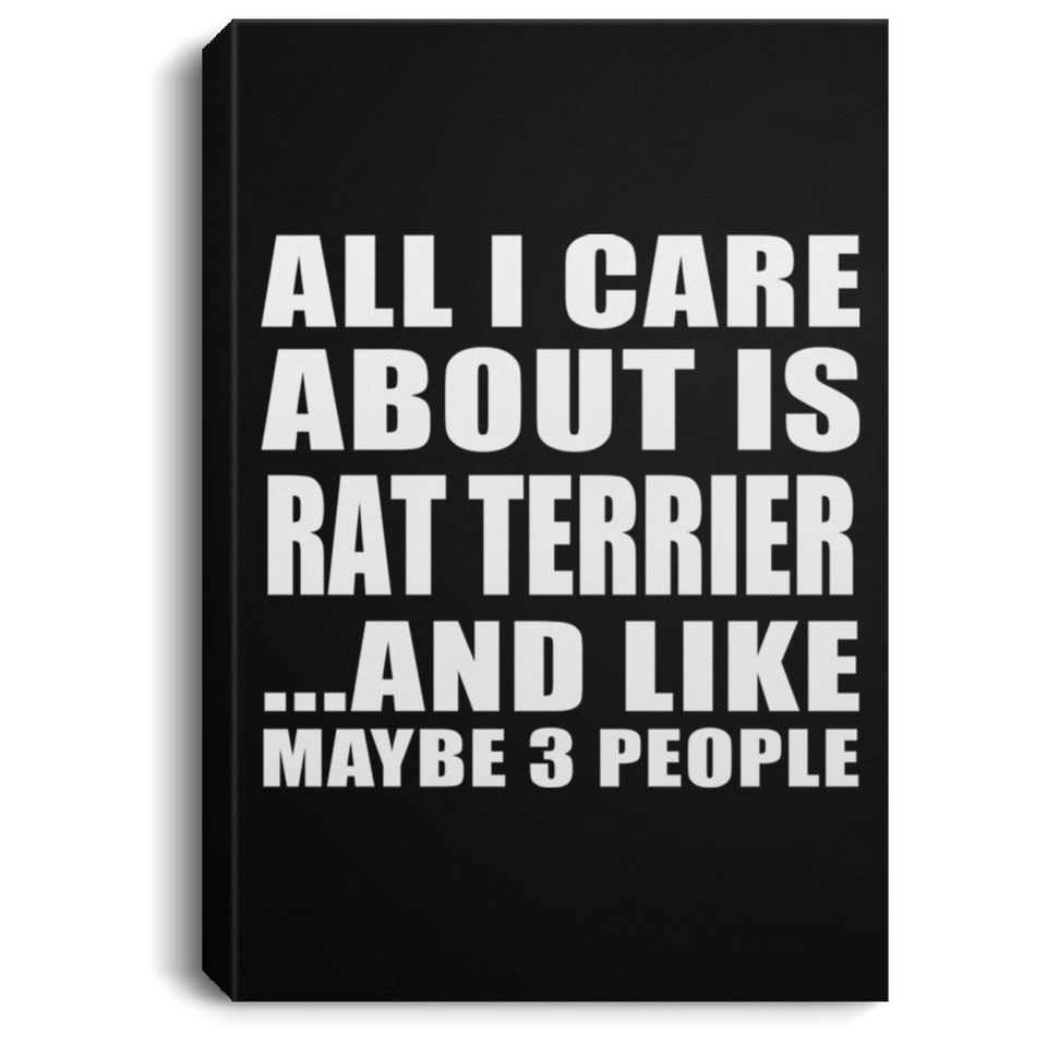 All I Care About Is Rat Terrier - Canvas Portrait