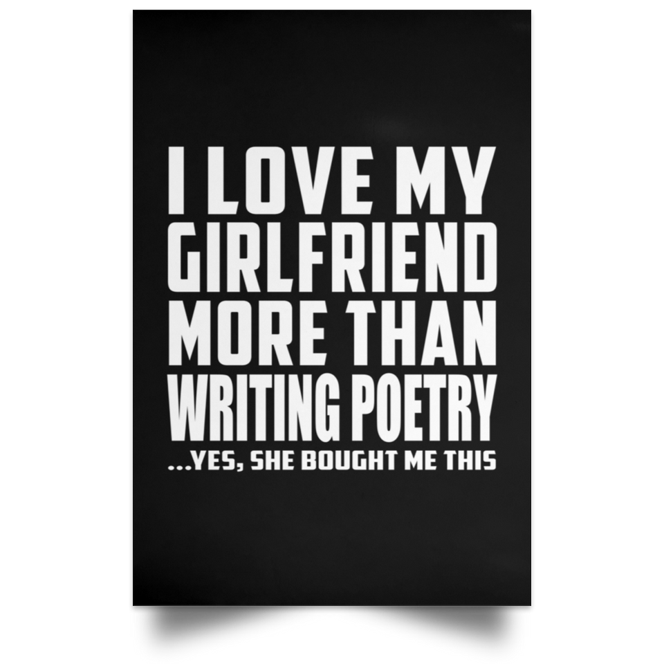 I Love My Girlfriend More Than Writing Poetry - Poster Portrait