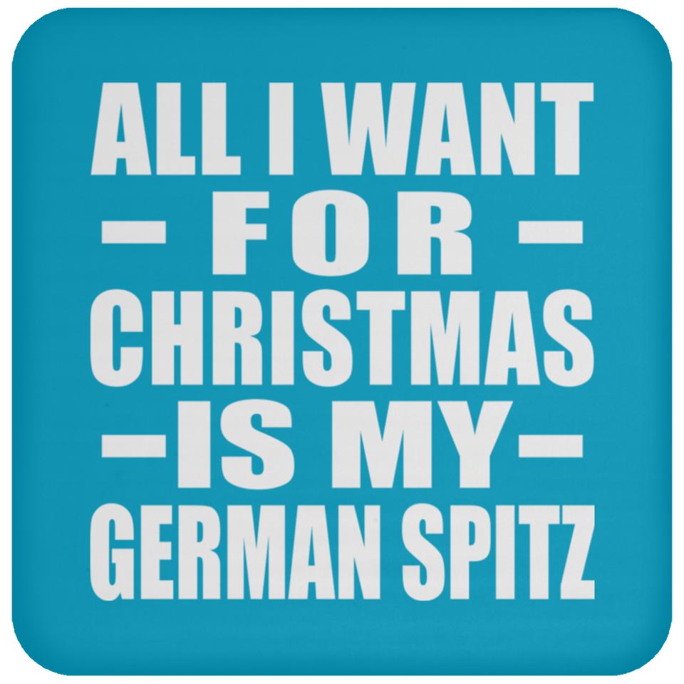 All I Want For Christmas Is My German Spitz - Coaster