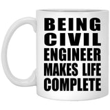 Being Civil Engineer Makes Life Complete - 11oz Coffee Mug