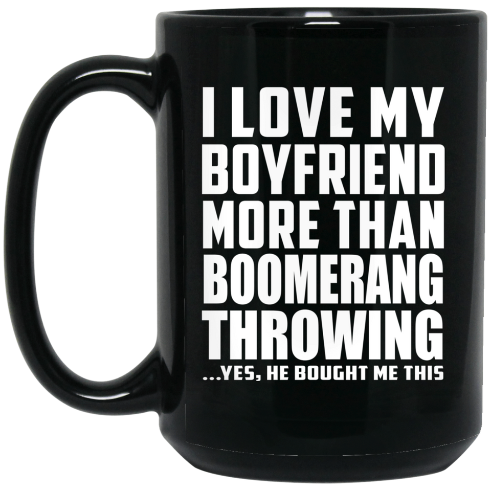 I Love My Boyfriend More Than Boomerang Throwing - 15 Oz Coffee Mug