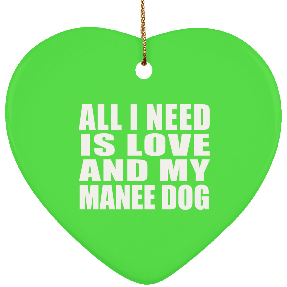 All I Need Is Love And My Manee Dog - Heart Ornament
