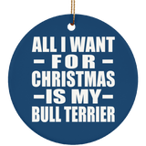 All I Want For Christmas Is My Bull Terrier - Circle Ornament