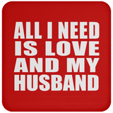 All I Need Is Love And My Husband - Drink Coaster