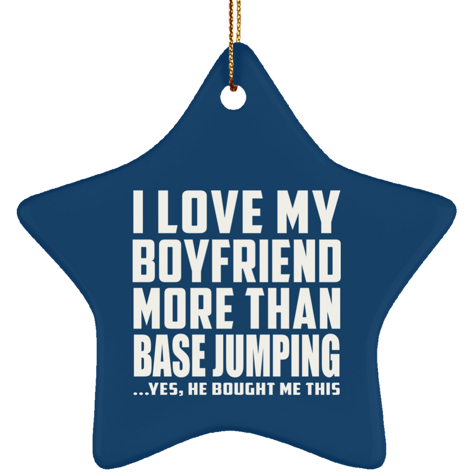 I Love My Boyfriend More Than BASEJumping - Star Ornament