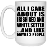 All I Care About Is Irish Red And White Setter - 15 Oz Coffee Mug