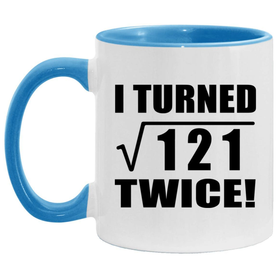 22nd Birthday I Turned Square Root of 121 Twice - 11oz Accent Mug Blue