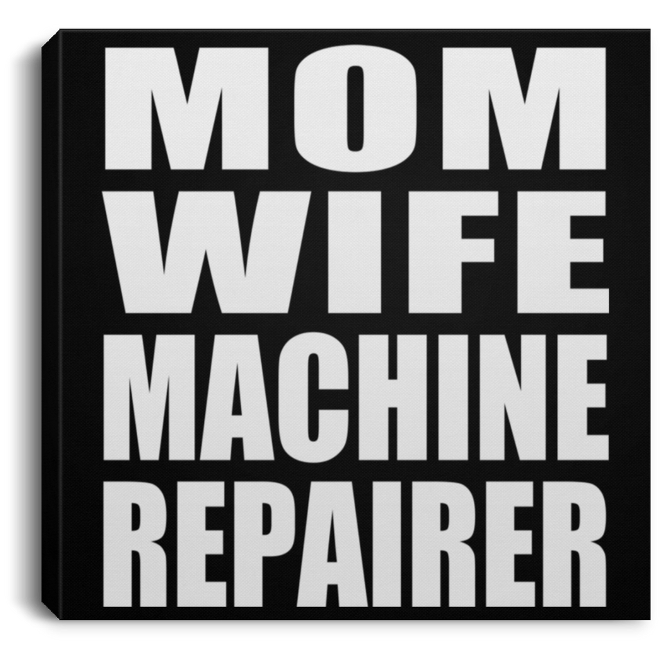 Mom Wife Machine Repairer - Canvas Square