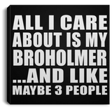 All I Care About Is My Broholmer - Canvas Square