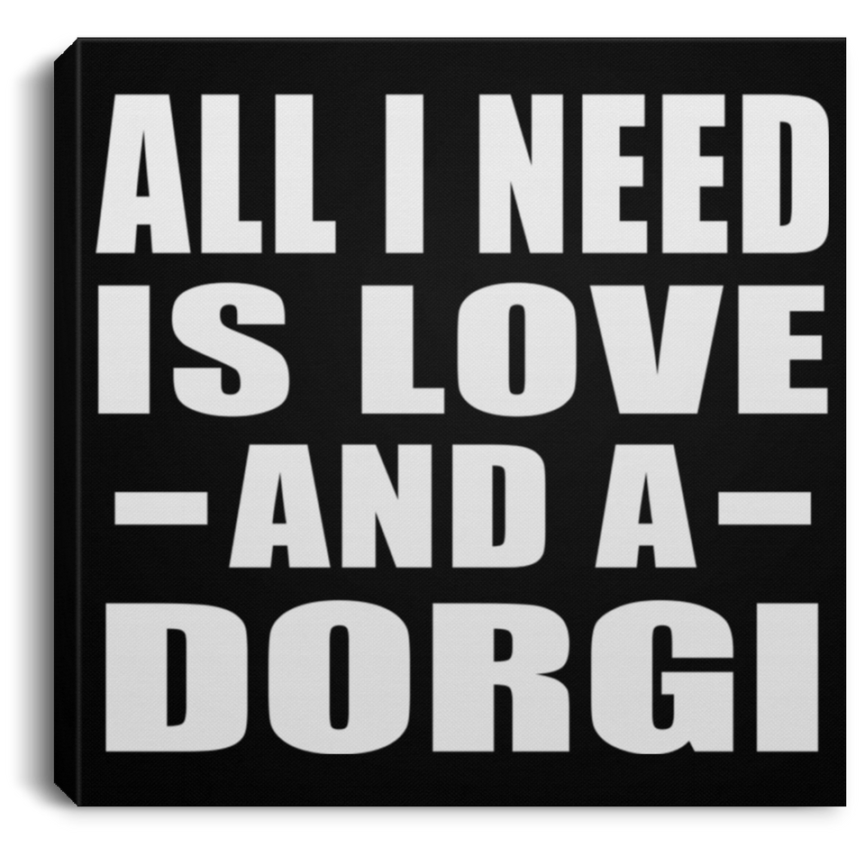 All I Need Is Love And A Dorgi - Canvas Square