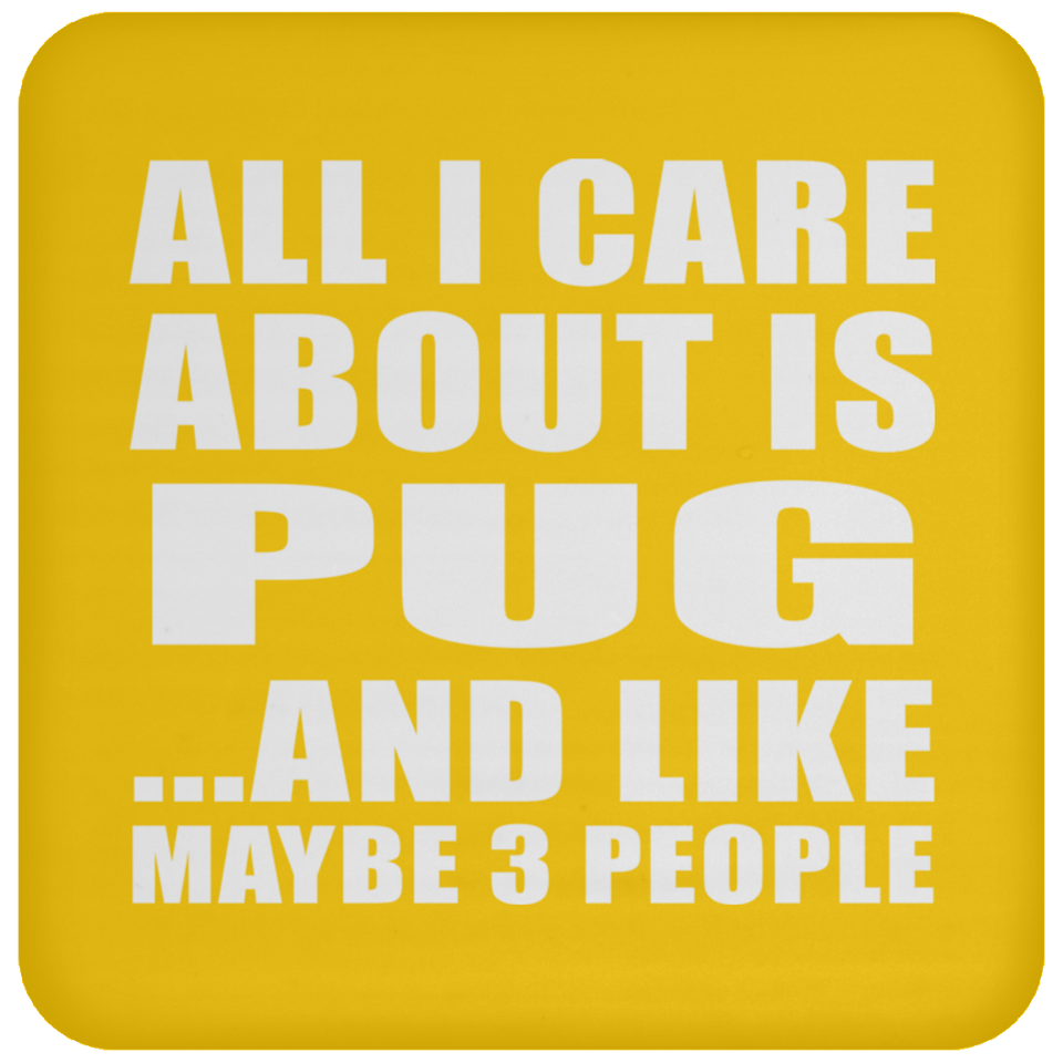 All I Care About Is Pug - Drink Coaster