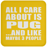 All I Care About Is Pug - Drink Coaster
