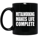 Metalworking Makes Life Complete - 11oz Coffee Mug Black