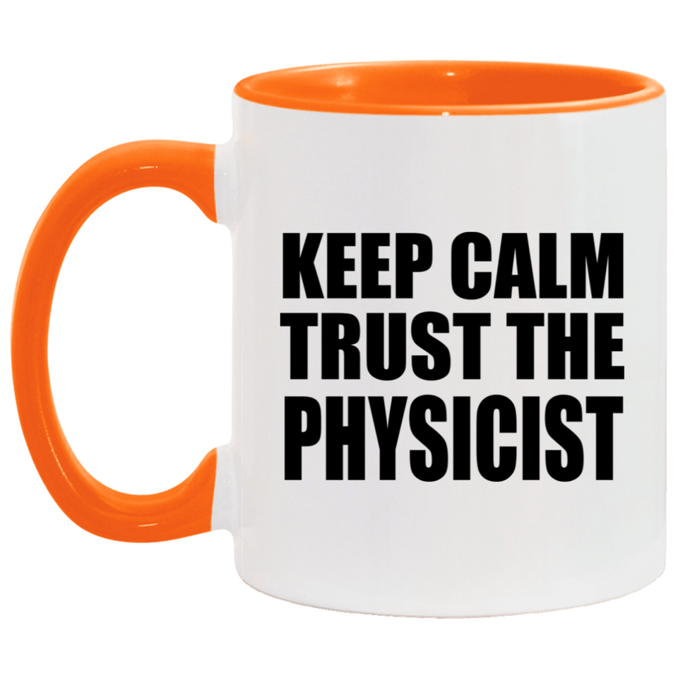 Keep Calm and Trust The Physicist - 11oz Accent Mug Orange