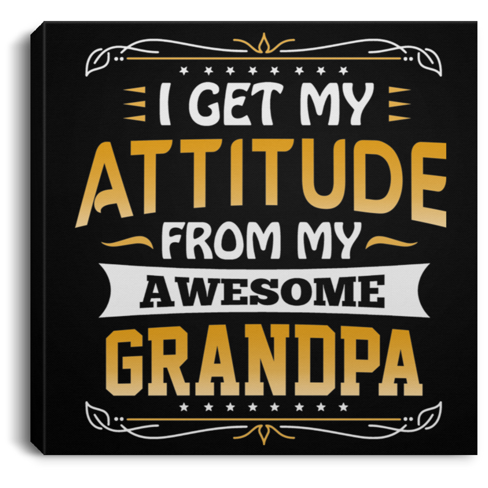 I Get My Attitude From My Awesome Grandpa - Canvas Square