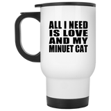All I Need Is Love And My Minuet Cat - White Travel Mug