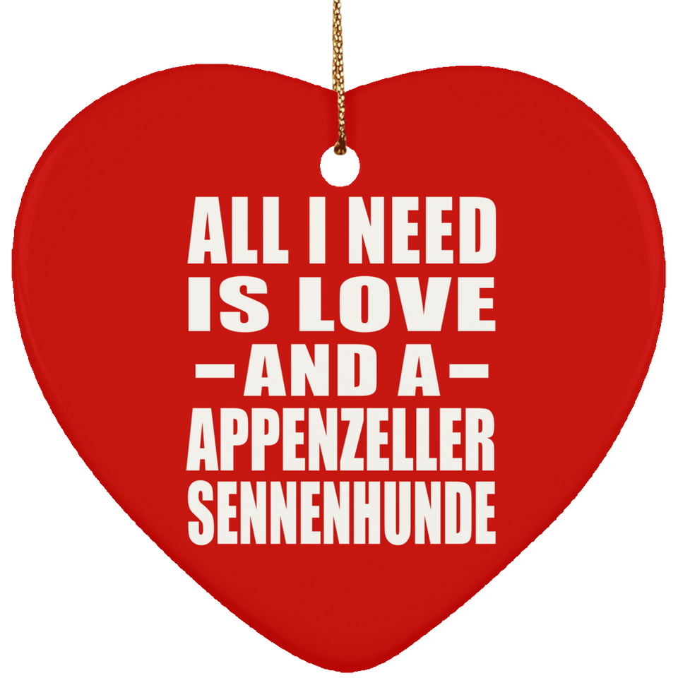 All I Need Is Love And A Appenzeller Sennenhunde - Heart Ornament