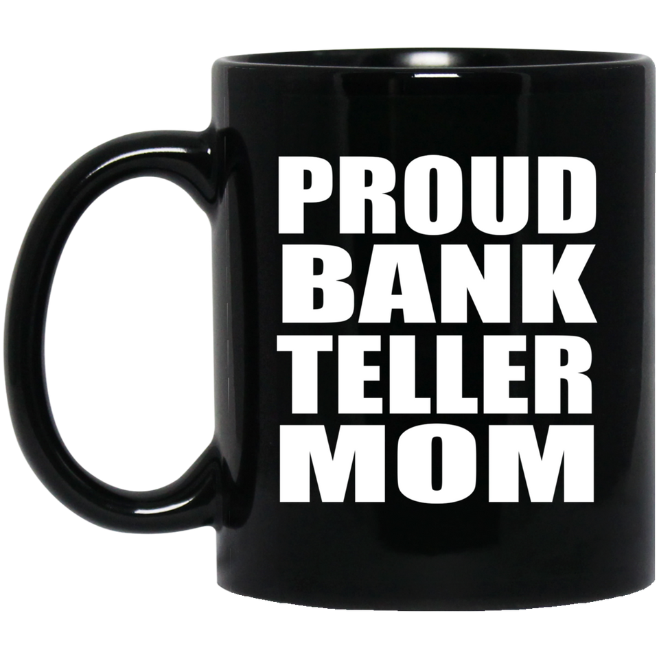 Proud Bank Teller Mom - 11oz Coffee Mug Black