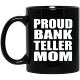 Proud Bank Teller Mom - 11oz Coffee Mug Black
