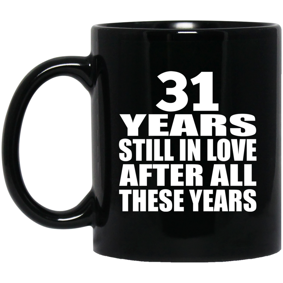31st Anniversary 31 Years Still In Love After These Years - 11oz Coffee Mug Black