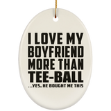 I Love My Boyfriend More Than Tee-Ball - Oval Ornament