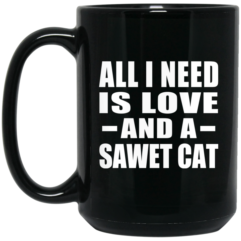 All I Need Is Love And A Sawet Cat - 15 Oz Coffee Mug Black