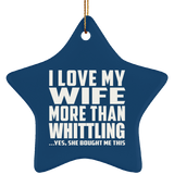 I Love My Wife More Than Whittling - Star Ornament