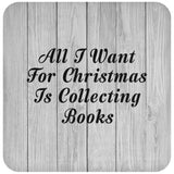 All I Want For Christmas Is Collecting Books - Drink Coaster F
