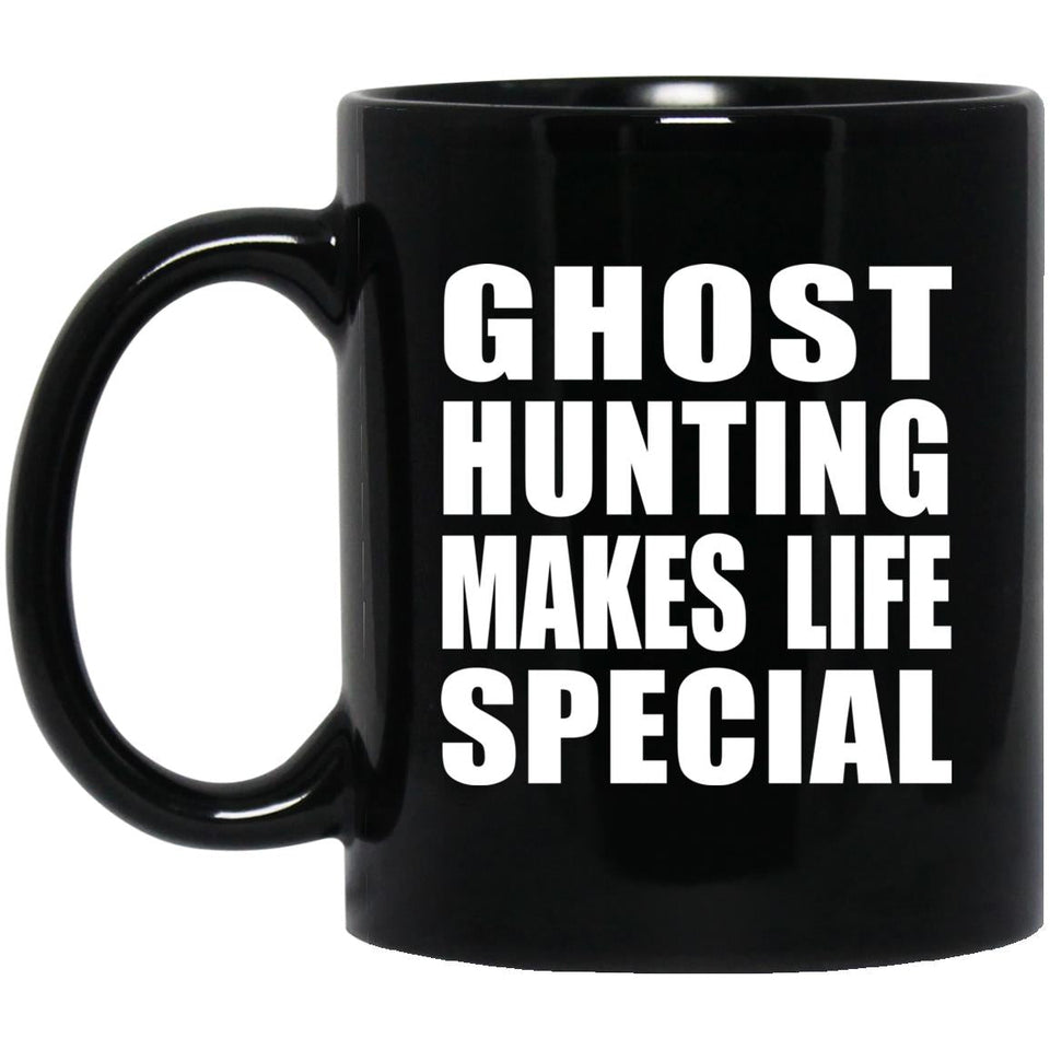 Ghost Hunting Makes Life Special - 11oz Coffee Mug Black