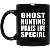 Ghost Hunting Makes Life Special - 11oz Coffee Mug Black