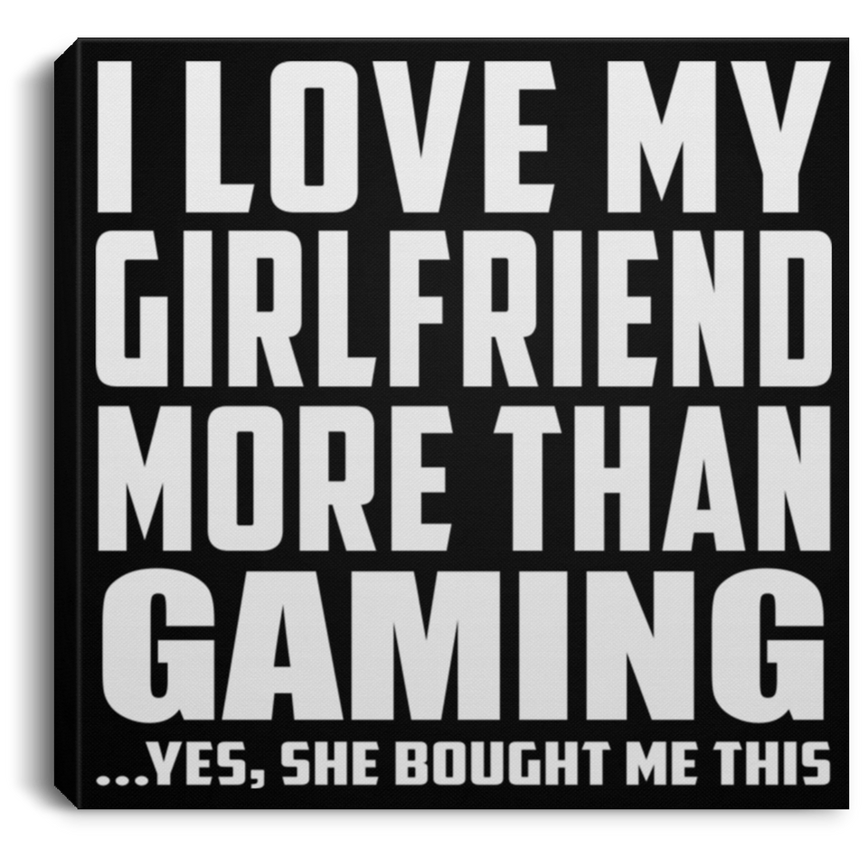 I Love My Girlfriend More Than Gaming - Canvas Square