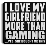 I Love My Girlfriend More Than Gaming - Canvas Square