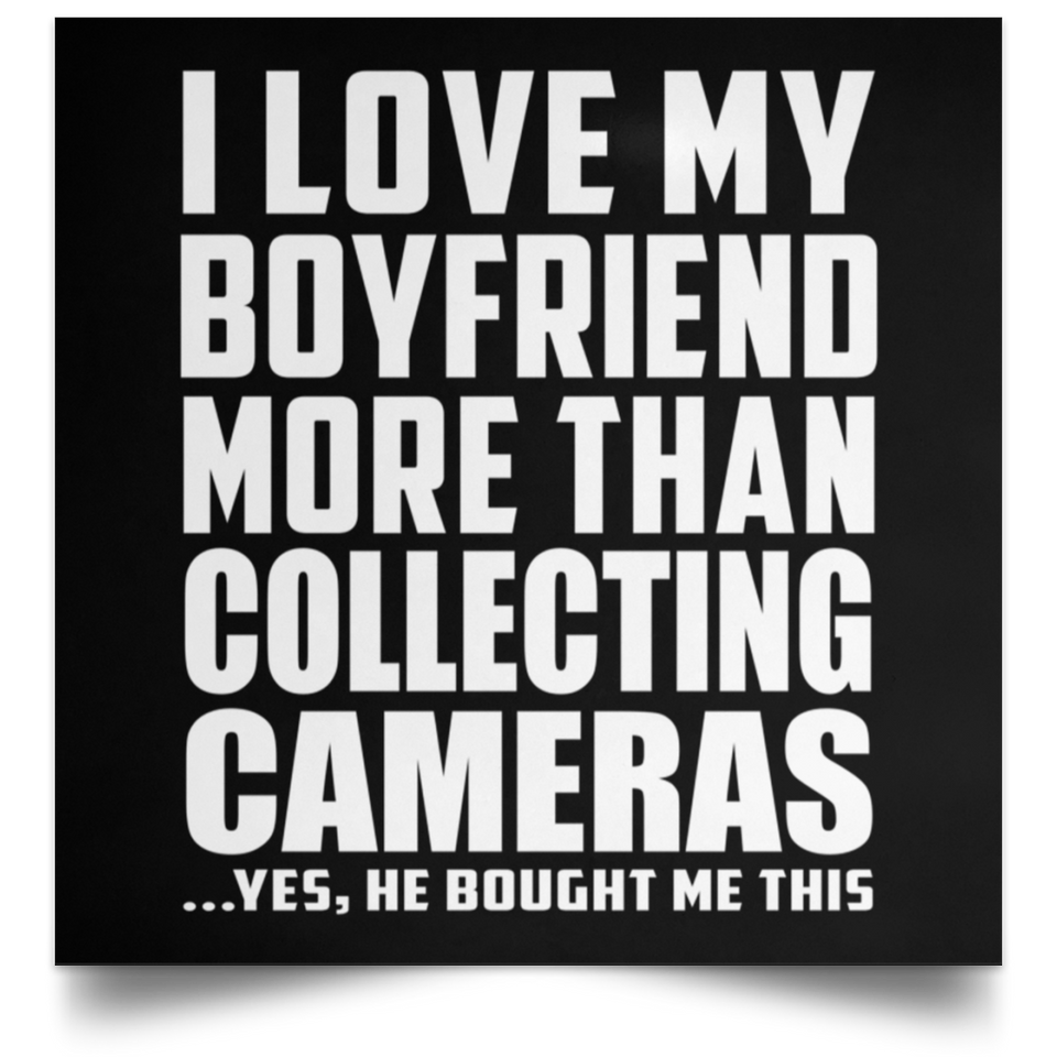 I Love My Boyfriend More Than Collecting Cameras - Poster Square