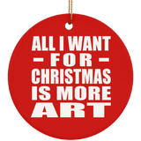 All I Want For Christmas Is More Art - Circle Ornament