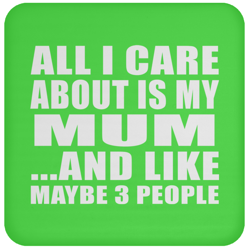 All I Care About Is My Mum - Drink Coaster