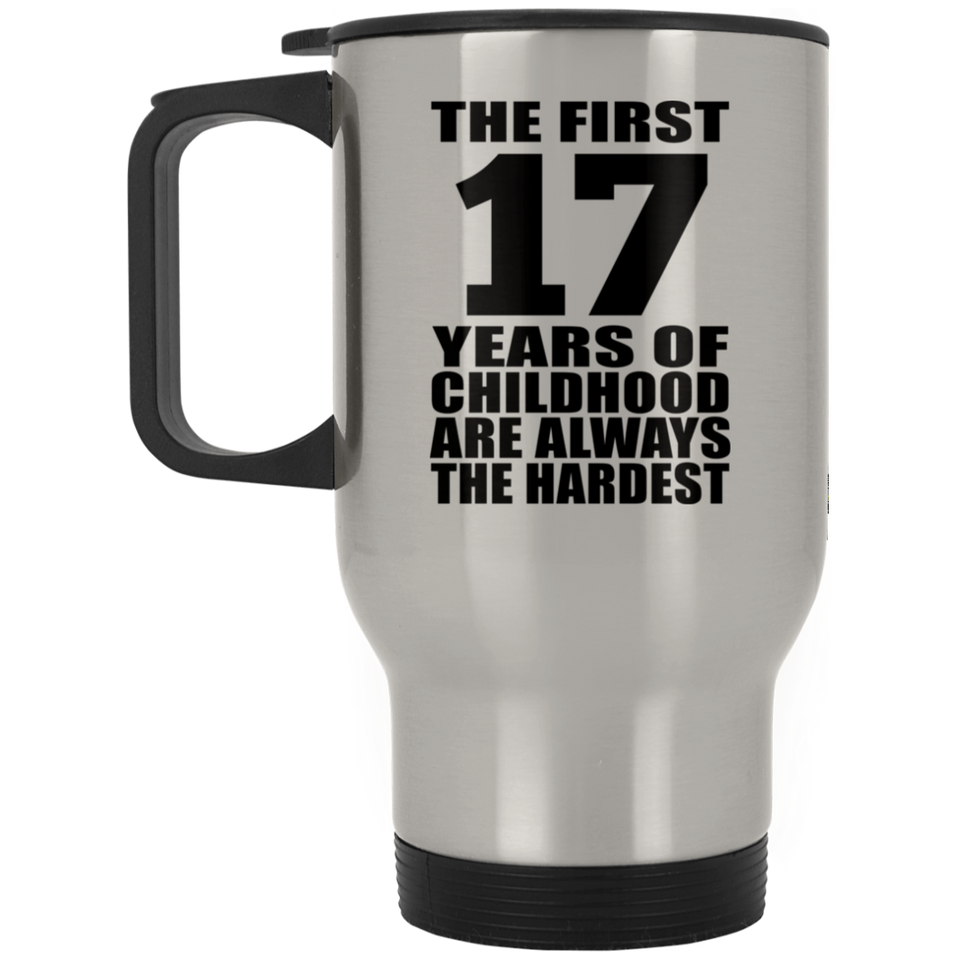 17th Birthday First 17 Years of Childhood Are The Hardest - Silver Travel Mug