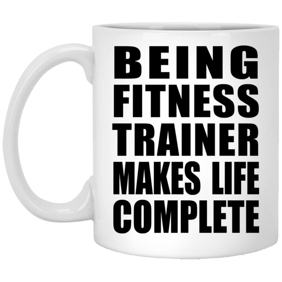 Being Fitness Trainer Makes Life Complete - 11oz Coffee Mug