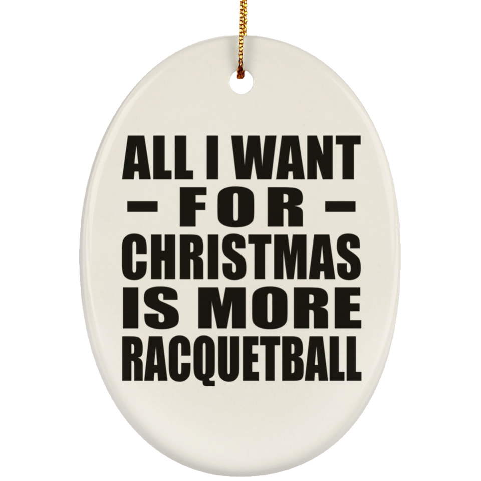 All I Want For Christmas Is More Racquetball - Oval Ornament