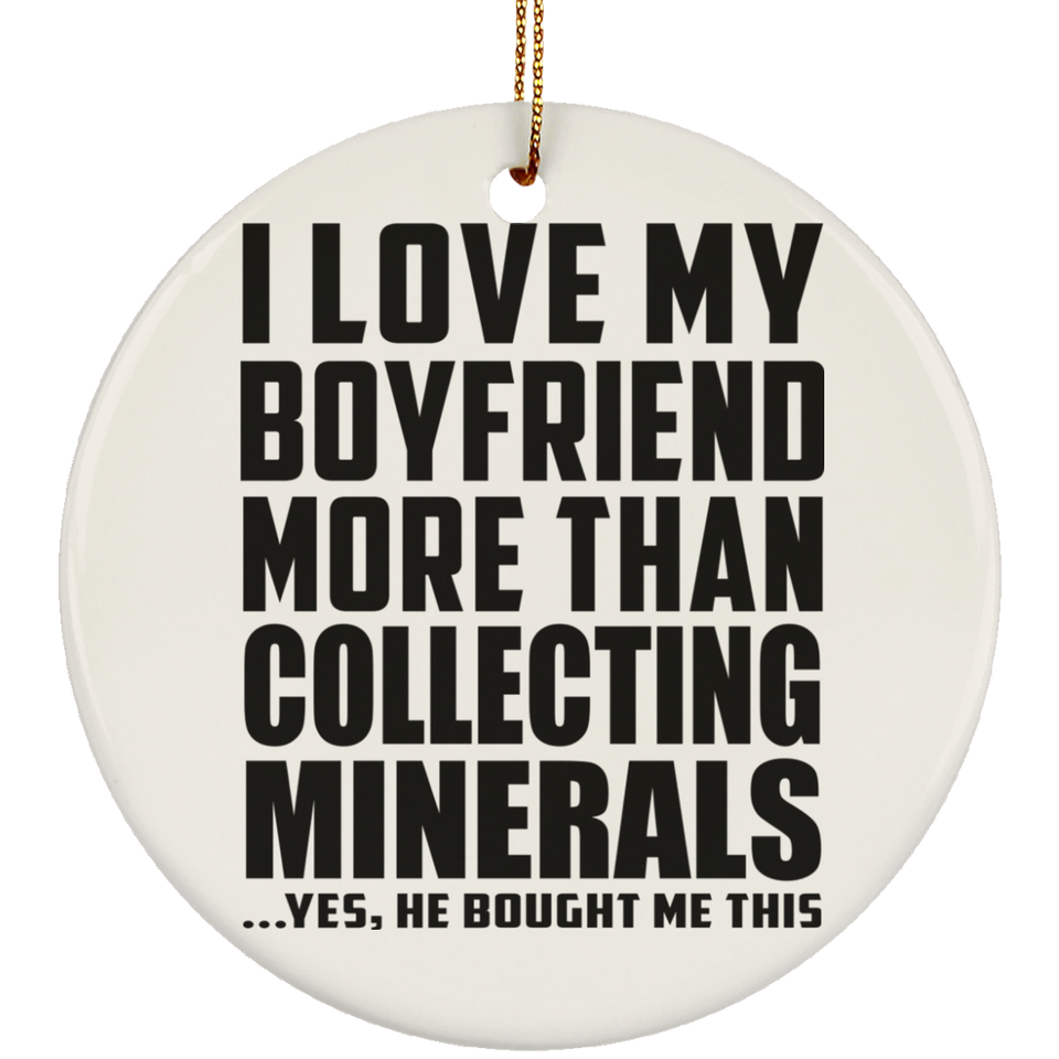I Love My Boyfriend More Than Collecting Minerals - Circle Ornament