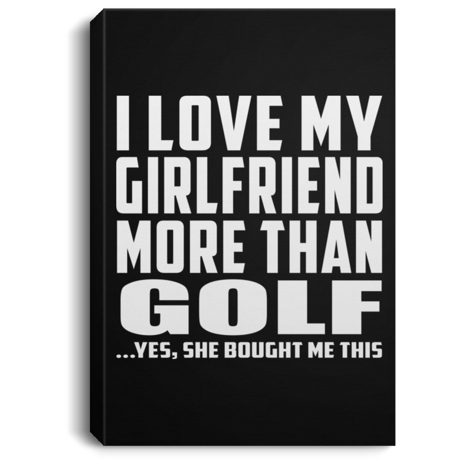I Love My Girlfriend More Than Golf - Canvas Portrait