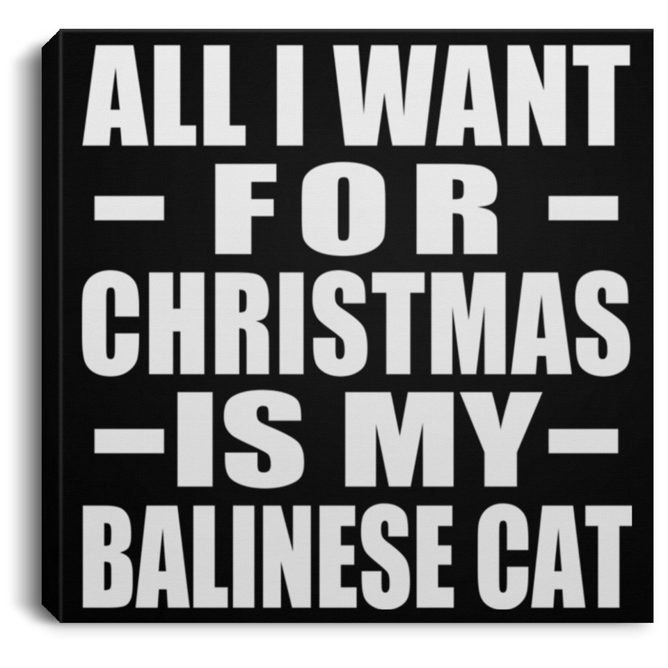 All I Want For Christmas Is My Balinese Cat - Canvas Square