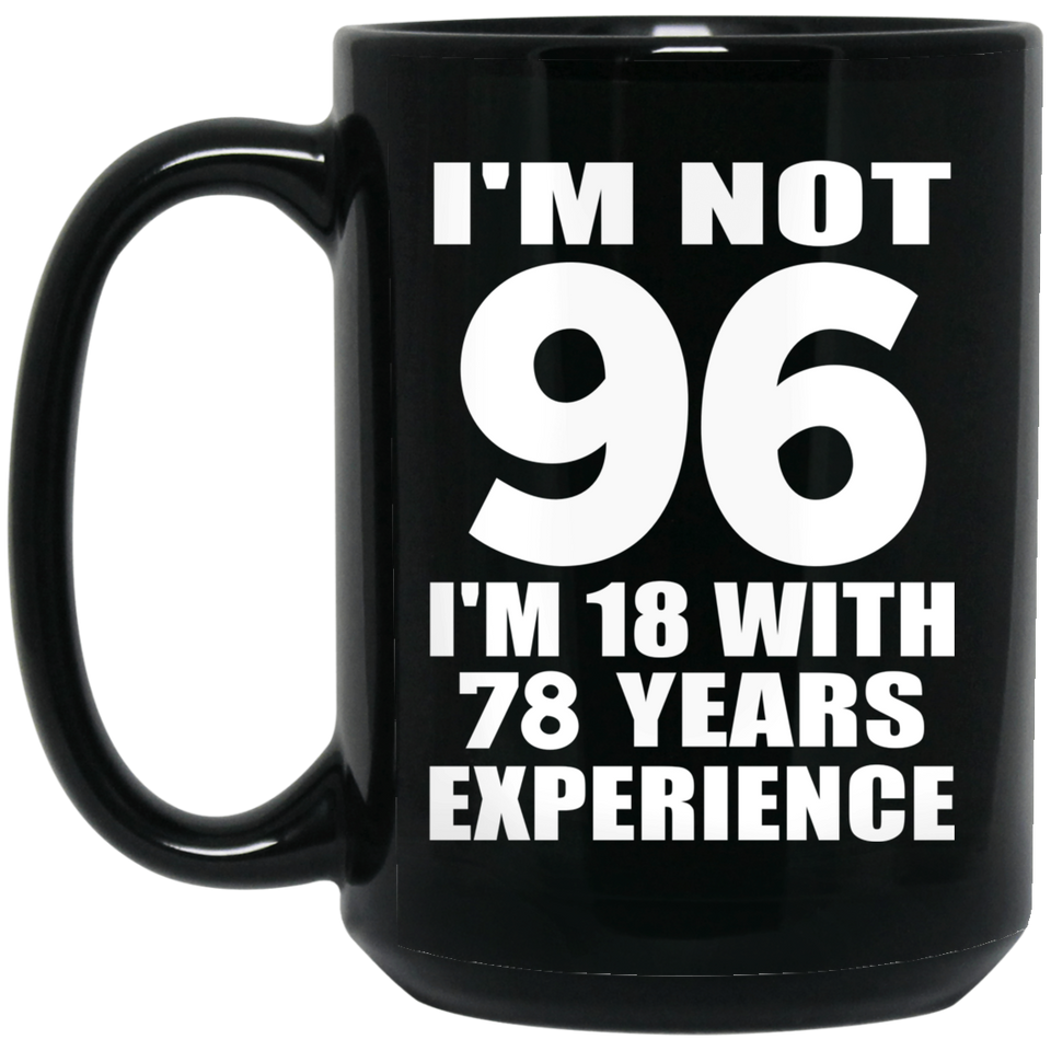 96th Birthday I'm Not 96 I'm 18 With 78 Years Experience - 15oz Coffee Mug Black