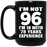 96th Birthday I'm Not 96 I'm 18 With 78 Years Experience - 15oz Coffee Mug Black