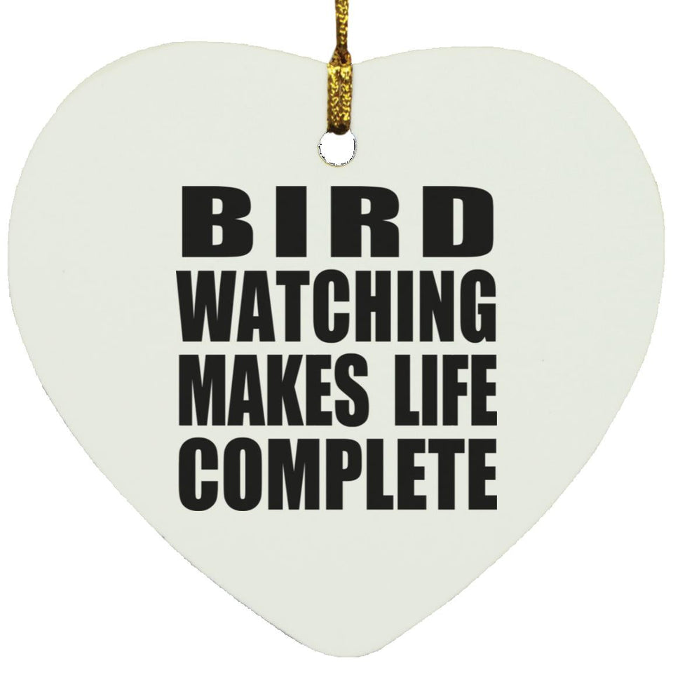Bird Watching Makes Life Complete - Heart Ornament