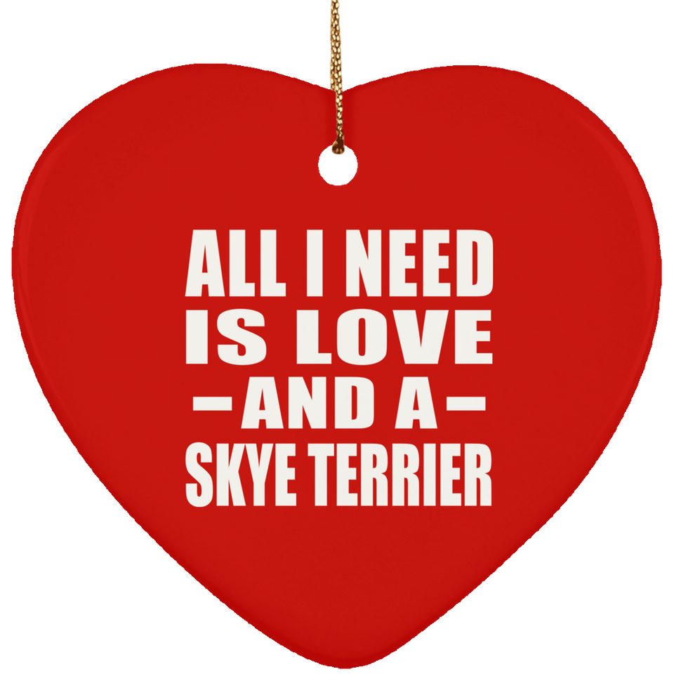 All I Need Is Love And A Skye Terrier - Heart Ornament