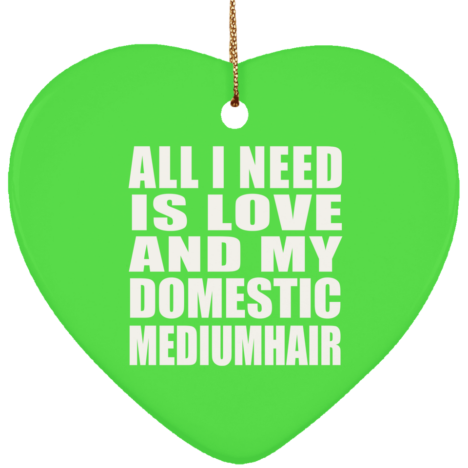 All I Need Is Love And My Domestic Mediumhair - Heart Ornament