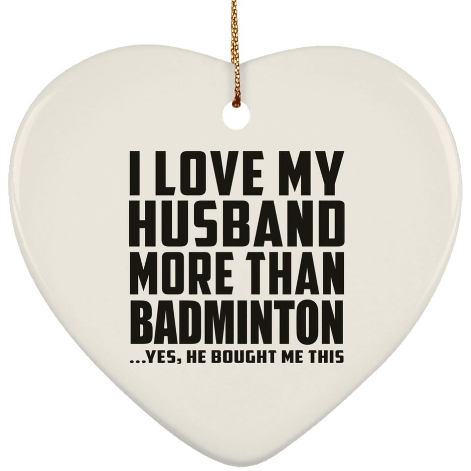 I Love My Husband More Than Badminton - Heart Ornament