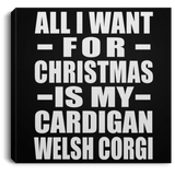 All I Want For Christmas Is My Cardigan Welsh Corgi - Canvas Square
